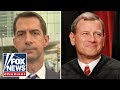 Sen. Cotton blasts Justice Roberts: He should follow the law or resign
