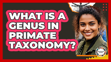 What Is A Genus In Primate Taxonomy? - Anthropology Insights