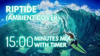 15 Minute Timer - Riptide (ambient cover) Mix - ambient & calm/study music