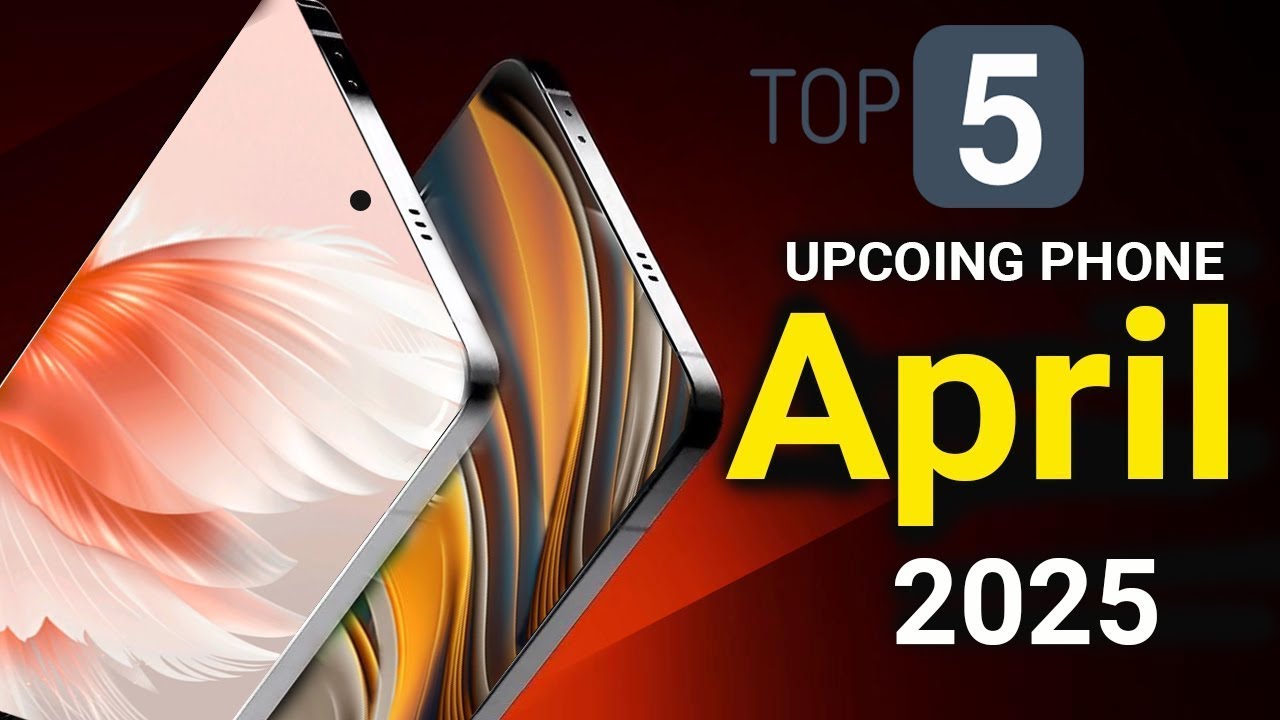 Top 5 Upcoming Smart Phones in April 2025 | Must Watch Before ...