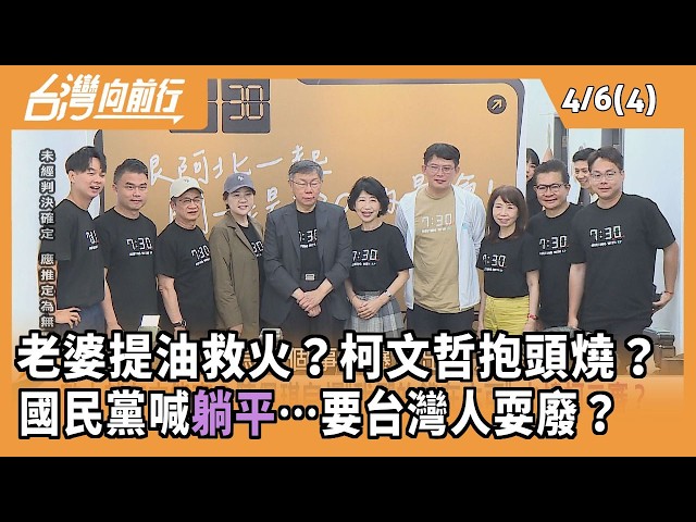 老婆提油救火？柯文哲抱頭燒？ 國民黨喊躺平…要台灣人耍廢？2026.04.06 【台灣向前行 Part4】
