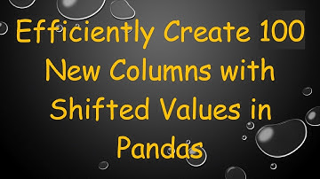 Efficiently Create 100 New Columns with Shifted Values in Pandas