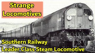 Strange Locomotives  Bulleid Southern Railway Leader Class Steam Locomotive