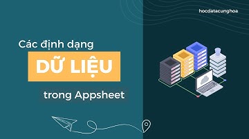 Học Appsheet cơ bản phần 01 | Định dạng dữ liệu trước khi sử dụng