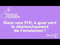 Fiv  a quoi sert le dclenchement de lovulation 