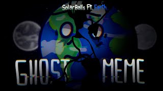 GHOST meme || SolarBalls ft. Earth
