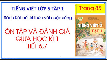 ÔN TẬP VÀ ĐÁNH GIÁ GIỮA HỌC KÌ 1 TIẾT 6, 7 TIẾNG VIỆT 5 TẬP 1 KẾT NỐI TRI THỨC