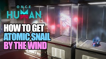 How To Get Atomic Snail and By The Wind in Once Human