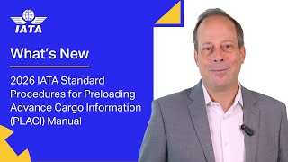 What's new in the 2026 IATA Standard Procedures for Preloading Advance Cargo Information (PLACI)? Advanced Preloading