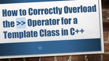 How to Correctly Overload the    Operator for a Template Class in C++
