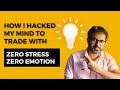 How I hacked my mind to Trade with Zero Stress and Zero Emotion