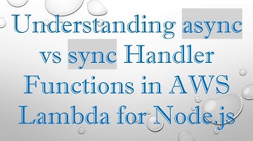 Understanding async vs sync Handler Functions in AWS Lambda for Node.js