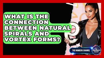 What Is The Connection Between Natural Spirals And Vortex Forms? - The Numbers Channel