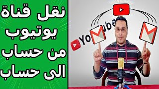 طريقة نقل قناة اليوتيوب من حساب الى حساب جديد بعد تحديثات 2021