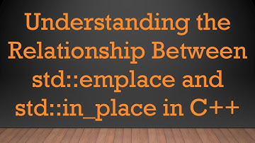 Understanding the Relationship Between std::emplace and std::in_place in C+ +