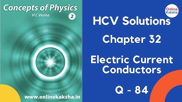 Q 84 Chapter 32 Electric Current Conductors HCV Solutions Online Kaksha
