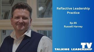 Ep 55  Reflective Leadership Practice: Russell Harvey