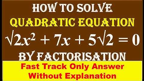 Fast Track Answer 7. Find roots of Quadratic Equation  root 2x2 + 7x + 5 root 2 =0 by Factorisation