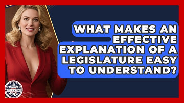 What Makes an Effective Explanation of a Legislature Easy to Understand?