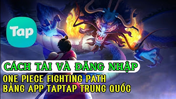 CÁCH TẢI ONE PIECE FIGHTING PATH BẰNG APP TAPTAP TRUNG QUỐC