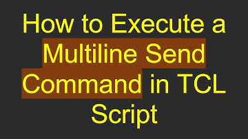 How to Execute a Multiline Send Command in TCL Script