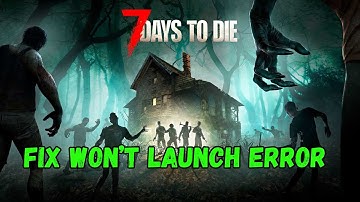 How To Fix 7 Days to Die Not Launching/Won