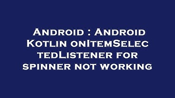 Android : Android Kotlin onItemSelectedListener for spinner not working