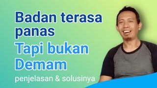 badan terasa panas tapi tidak demam begini penjelas dan solusi nya @AbdulRohman04