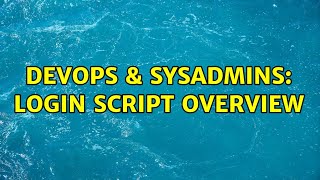 DevOps & SysAdmins: Login Script Overview Content