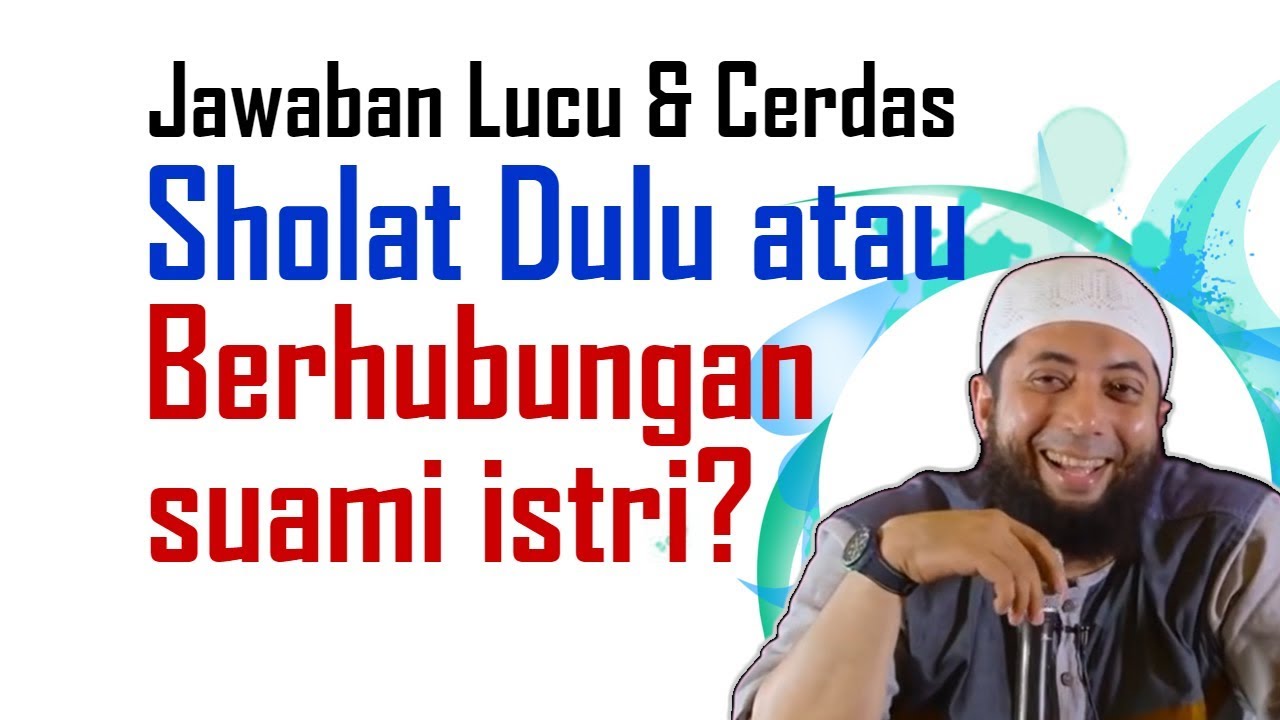 Lucu Sholat Dulu Atau Berhubungan Suami Istri Ustadz Dr