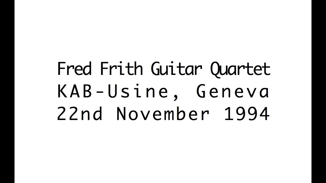 Fred Frith Guitar Quartet, KAB-Usine, Geneva 22 November 1994