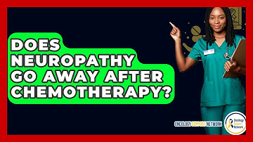 Does Neuropathy Go Away After Chemotherapy? - Oncology Support Network