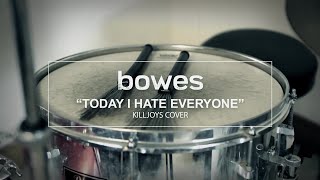 Bowes - Today I Hate Everyone (Killjoys Cover) by Bowes Music 47 views 4 months ago 4 minutes, 23 seconds