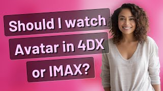Should I watch Avatar in 4DX or IMAX?