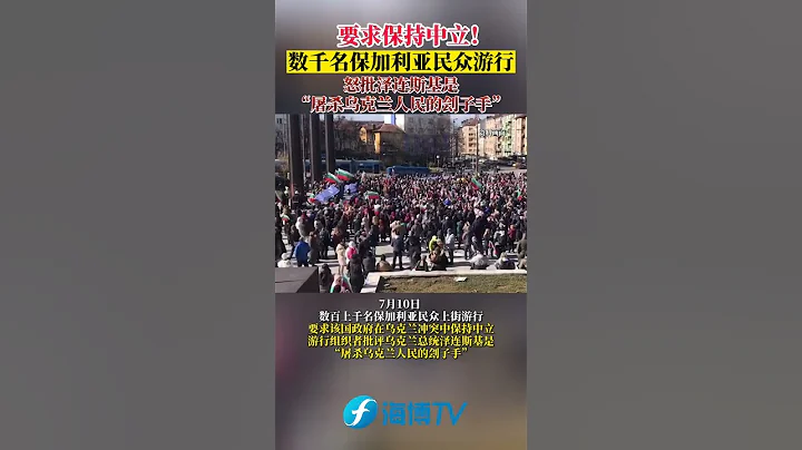 保加利亞民眾遊行，要求本國政府在烏克蘭衝突中保持中立，批評烏克蘭總統澤連斯基是「屠殺烏克蘭人民的劊子手」#東南衛視  #最熱點 - 天天要聞