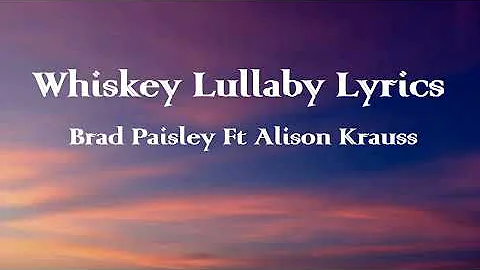 Brad Paisley Ft Alison Krauss - Whiskey Lullaby lyrics.