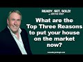 What are the Top Three Reasons to put your house on the market now?