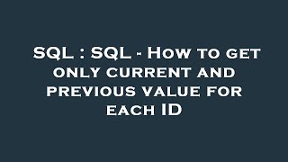 SQL : SQL - How to get only current and previous value for each ID