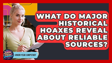 What Do Major Historical Hoaxes Reveal About Reliable Sources? - Junior Year Jumpstart