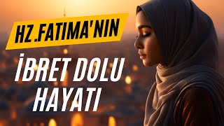 Hz. Fatıma'nın İbret Dolu Hayatı Zorluklarla Dolu Bir Yolculuk