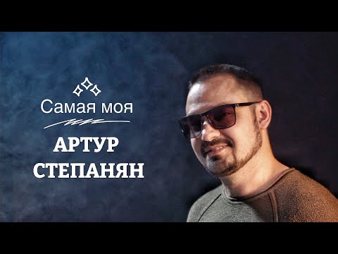 Артур Степанян - Самая Моя