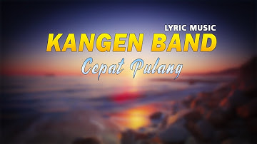 Kangen Band - CEPAT PULANG ( Lyric Music )