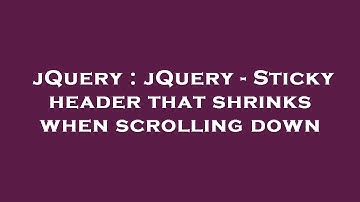jQuery : jQuery - Sticky header that shrinks when scrolling down