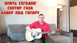 &quot;ОПЯТЬ СЕГОДНЯ&quot; Сектор Газа - кавер под гитару &quot;Макс Гитарист&quot;