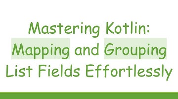 Mastering Kotlin: Mapping and Grouping List Fields Effortlessly