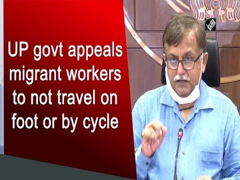 UP govt appeals migrant workers to not travel on foot or by cycle