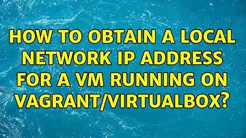 How to obtain a local network IP address for a VM running on Vagrant/VIrtualBox? (2 Solutions!!)