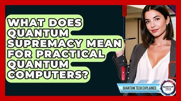 What Does Quantum Supremacy Mean For Practical Quantum Computers? - Quantum Tech Explained