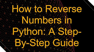 How to Reverse Numbers in Python: A Step-By-Step Guide