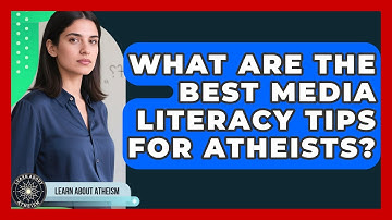 What Are The Best Media Literacy Tips For Atheists? - Learn About Atheism